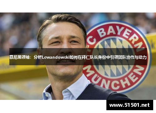慕尼黑领袖：分析Lewandowski如何在拜仁队长身份中引领团队协作与动力