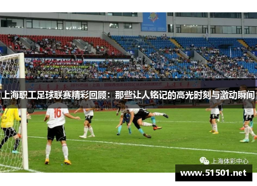 上海职工足球联赛精彩回顾：那些让人铭记的高光时刻与激动瞬间