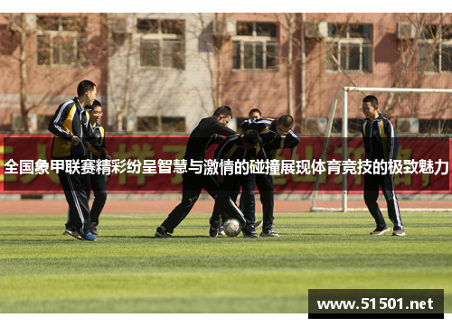 全国象甲联赛精彩纷呈智慧与激情的碰撞展现体育竞技的极致魅力