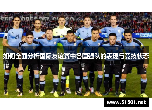 如何全面分析国际友谊赛中各国强队的表现与竞技状态