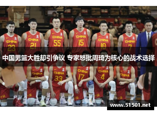 中国男篮大胜却引争议 专家怒批周琦为核心的战术选择
