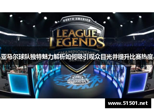 亚马尔球队独特魅力解析如何吸引观众目光并提升比赛热度