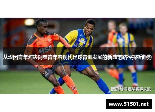 从埃因青年对决阿贾青年看现代足球青训发展的新典范路径探析趋势