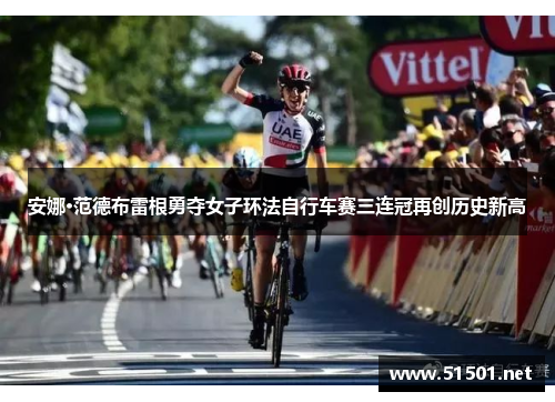 安娜·范德布雷根勇夺女子环法自行车赛三连冠再创历史新高